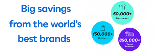Big savings from the world's best brands: 50,000+ Restaurants, 150,000+ Retailers, 850,000+ Travel Providers